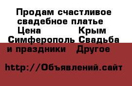 Продам счастливое свадебное платье › Цена ­ 6 000 - Крым, Симферополь Свадьба и праздники » Другое   